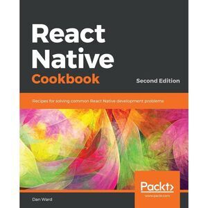 React Native Cookbook - Second Edition -- Dan Ward